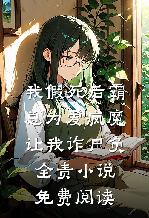 我假死后霸总为爱疯魔，让我诈尸负全责小说免费阅读