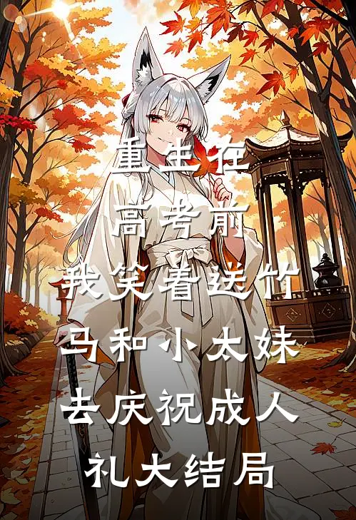 重生在高考前，我笑着送竹马和小太妹去庆祝成人礼大结局