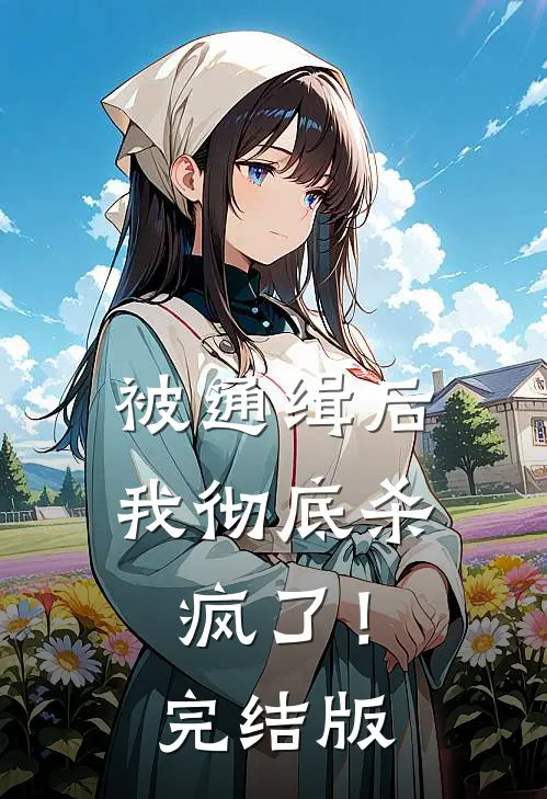 被通缉后，我彻底杀疯了！完结版