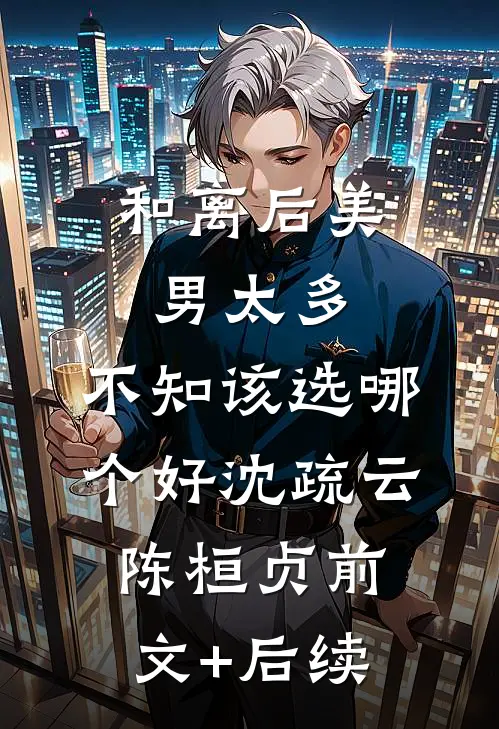 和离后美男太多，不知该选哪个好沈疏云陈桓贞前文+后续