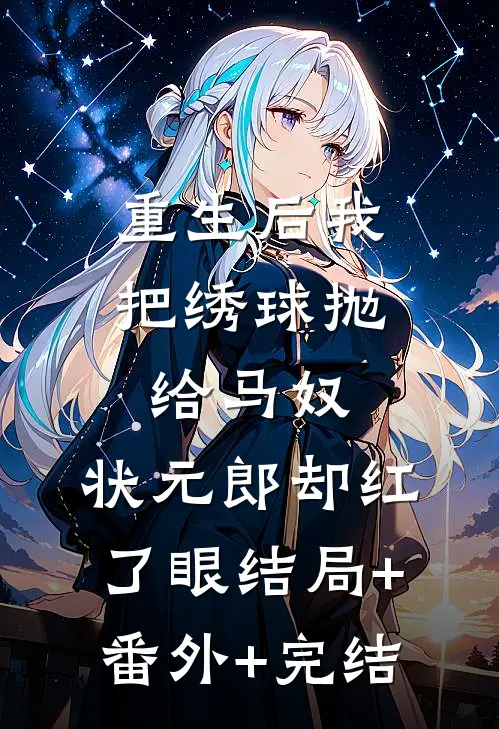重生后我把绣球抛给马奴，状元郎却红了眼结局+番外+完结