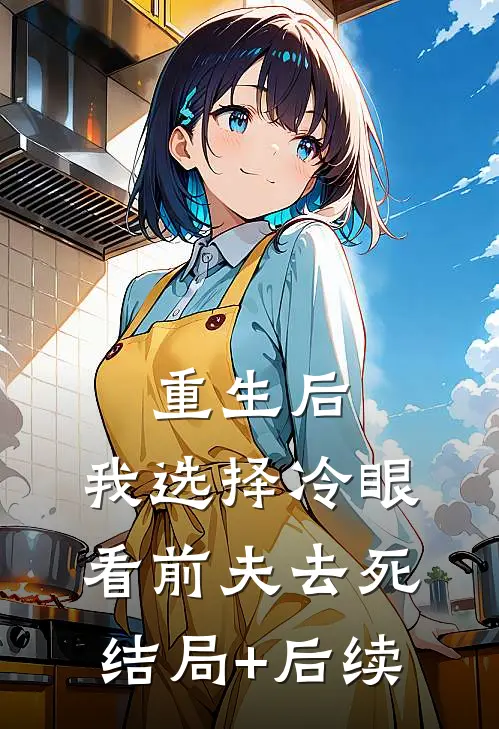重生后，我选择冷眼看前夫去死结局+后续