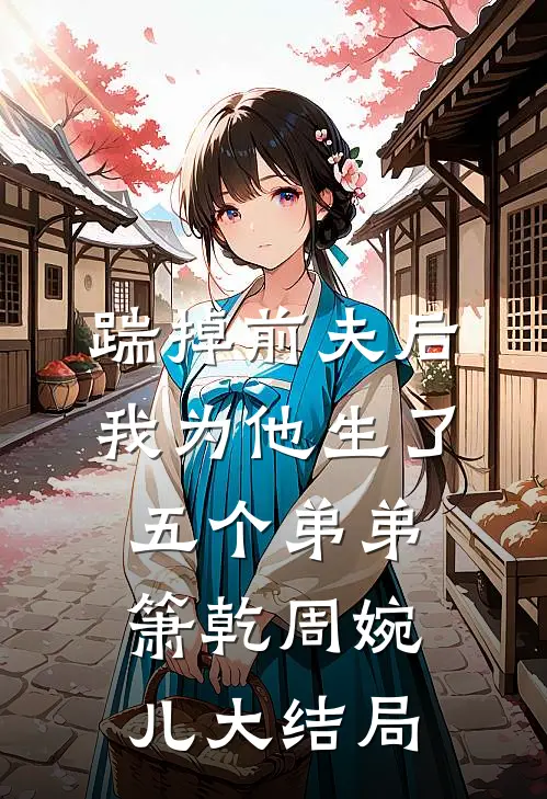 踹掉前夫后，我为他生了五个弟弟箫乾周婉儿大结局