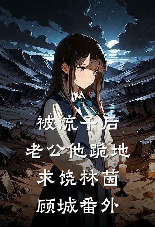 被流子后，老公他跪地求饶林茵顾城番外