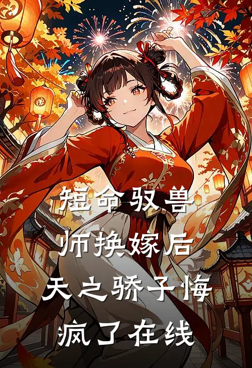 短命驭兽师换嫁后，天之骄子悔疯了在线