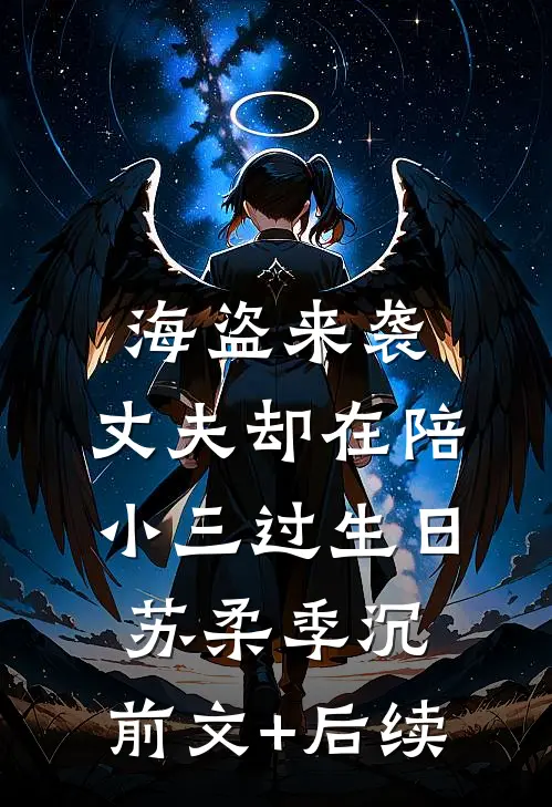 海盗来袭，丈夫却在陪小三过生日苏柔季沉:前文+后续