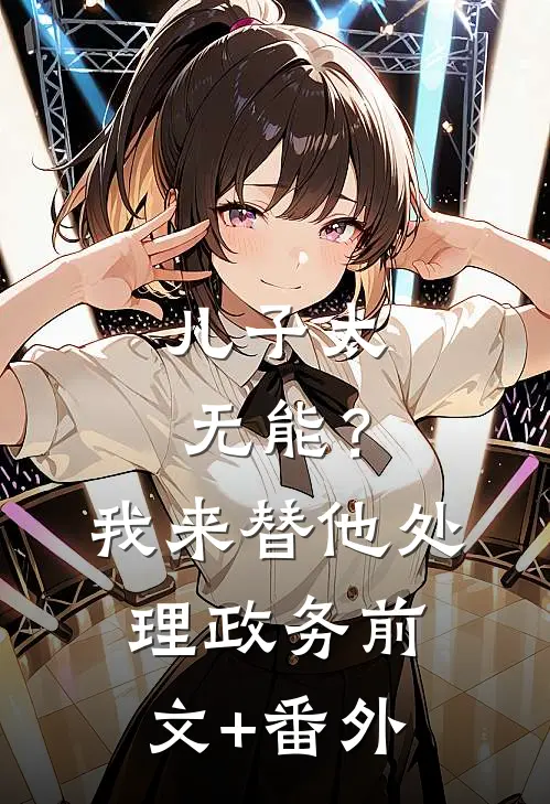 儿子太无能？我来替他处理政务前文+番外