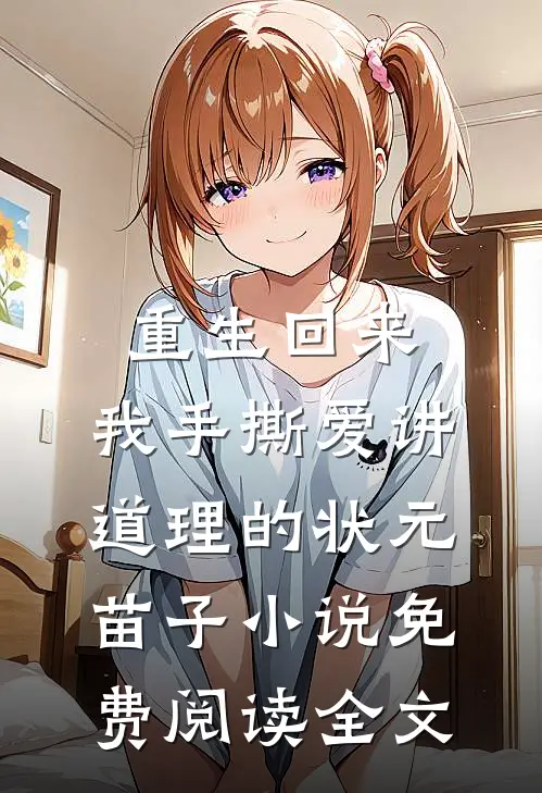 重生回来，我手撕爱讲道理的状元苗子小说免费阅读全文