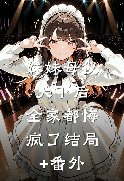 妹妹母仪天下后，全家都悔疯了结局+番外