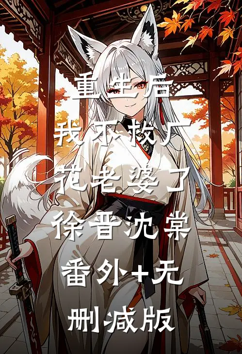 重生后，我不救厂花老婆了徐晋沈棠:番外+无删减版