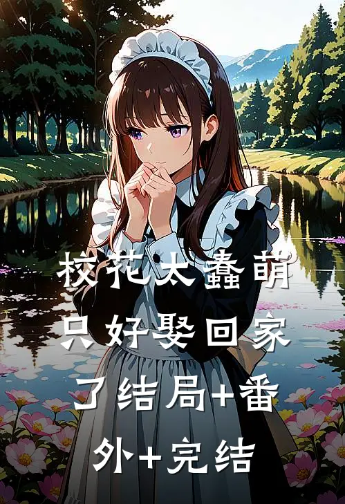 校花太蠢萌，只好娶回家了结局+番外+完结