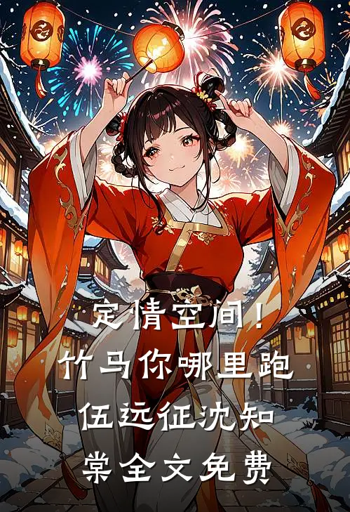 定情空间！竹马你哪里跑伍远征沈知棠全文免费