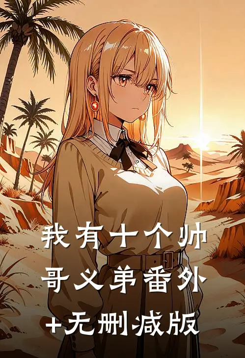 我有十个帅哥义弟番外+无删减版