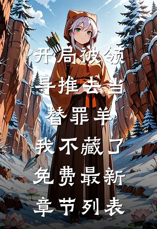 开局被领导推去当替罪羊，我不藏了免费最新章节列表