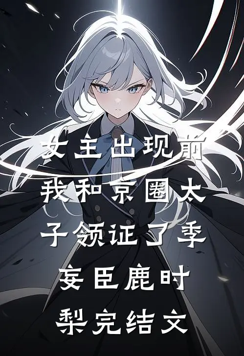 女主出现前，我和京圈太子领证了季妄臣鹿时梨完结文
