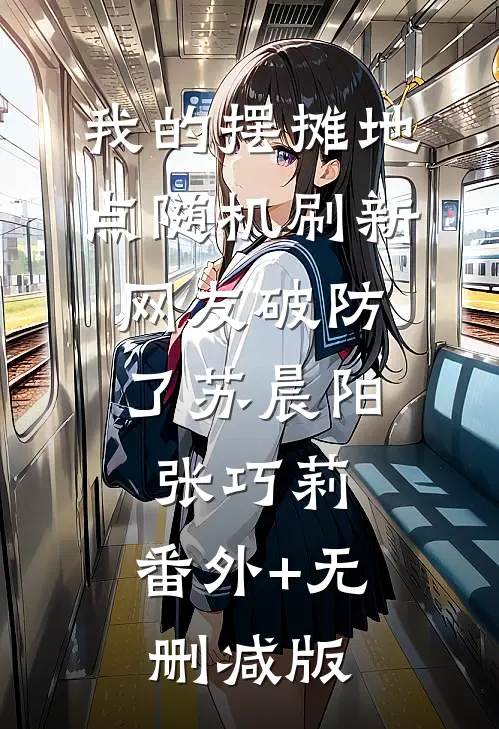 我的摆摊地点随机刷新，网友破防了苏晨阳张巧莉:番外+无删减版