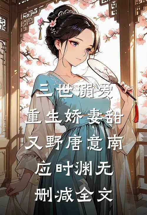 三世溺爱：重生娇妻甜又野唐意南应时渊无删减全文
