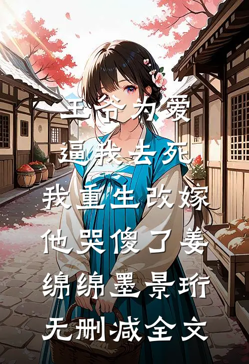 王爷为爱逼我去死，我重生改嫁他哭傻了姜绵绵墨景珩无删减全文