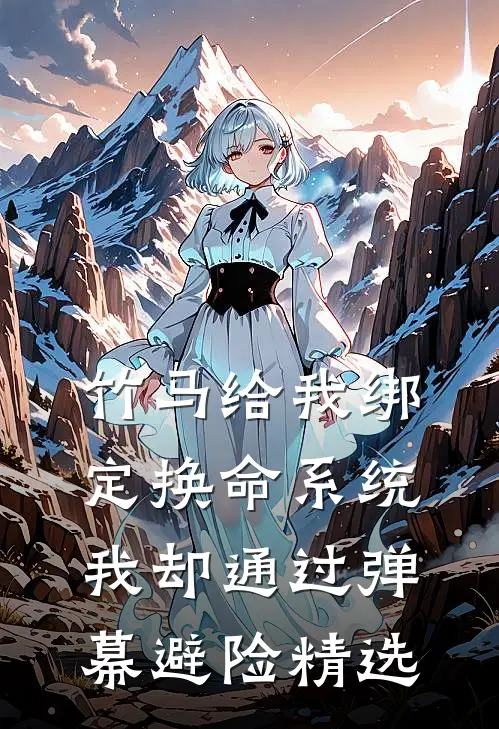 竹马给我绑定换命系统，我却通过弹幕避险精选