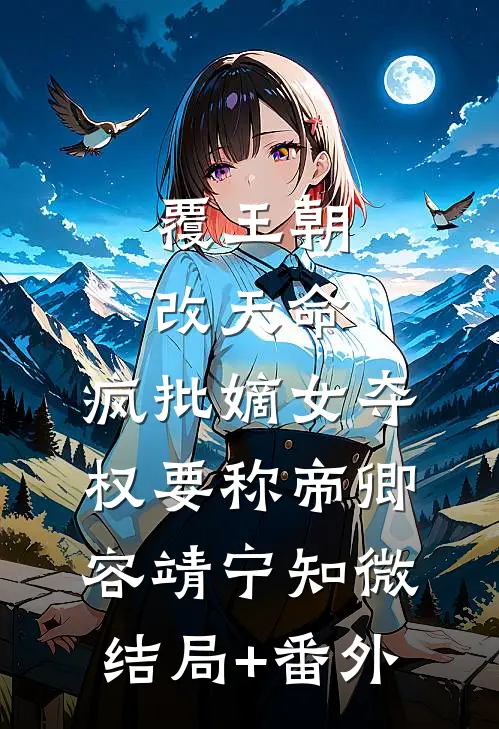 覆王朝，改天命，疯批嫡女夺权要称帝卿容靖宁知微结局+番外