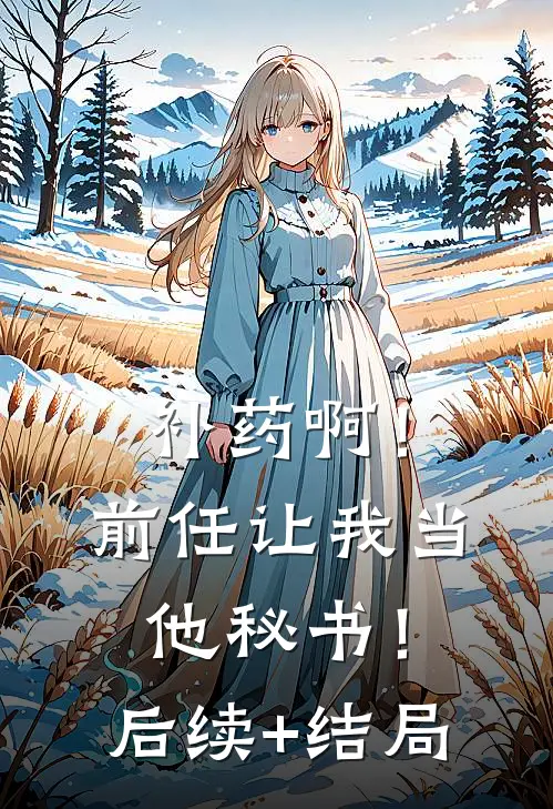 补药啊！前任让我当他秘书！后续+结局