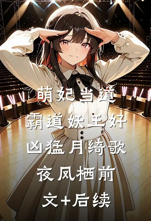 萌妃当道：霸道妖王好凶猛月绮歌夜凤栖前文+后续