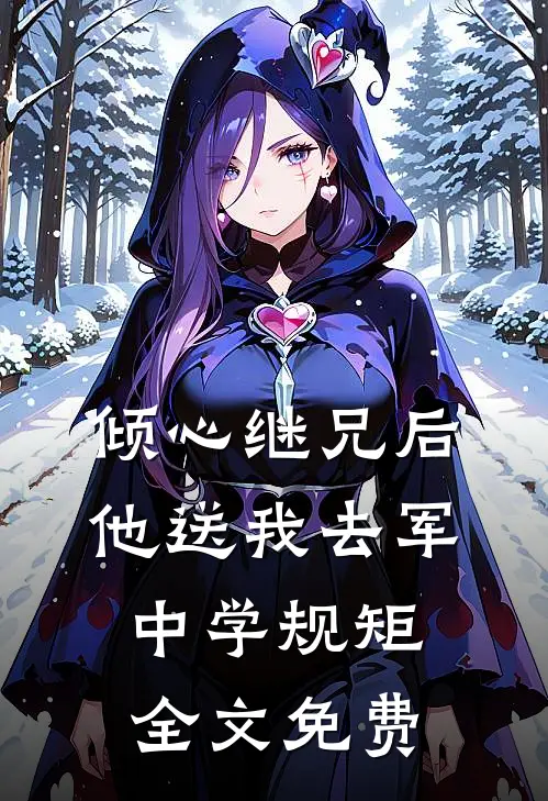 倾心继兄后，他送我去军中学规矩全文免费