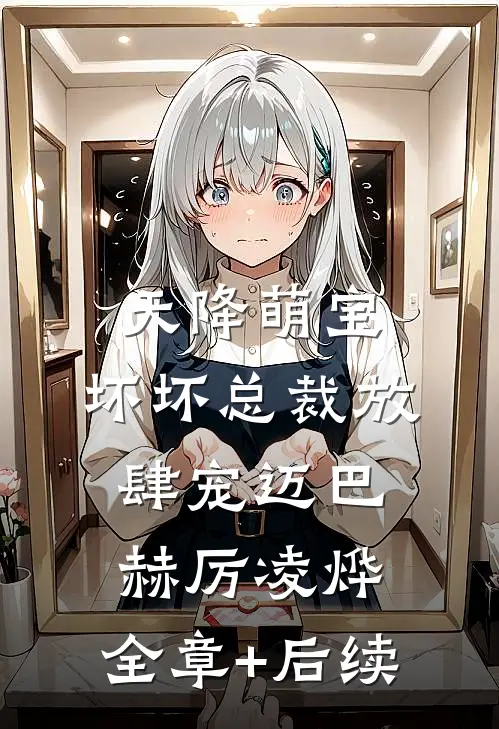 天降萌宝：坏坏总裁放肆宠迈巴赫厉凌烨:全章+后续