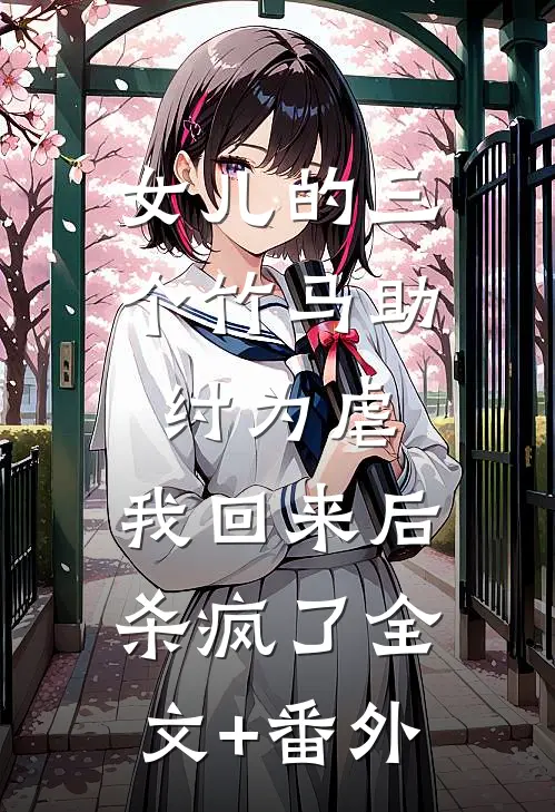 女儿的三个竹马助纣为虐，我回来后杀疯了全文+番外