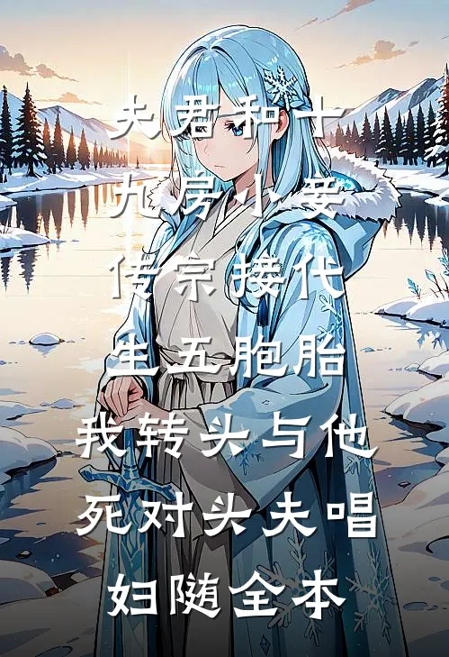 夫君和十九房小妾传宗接代生五胞胎，我转头与他死对头夫唱妇随全本