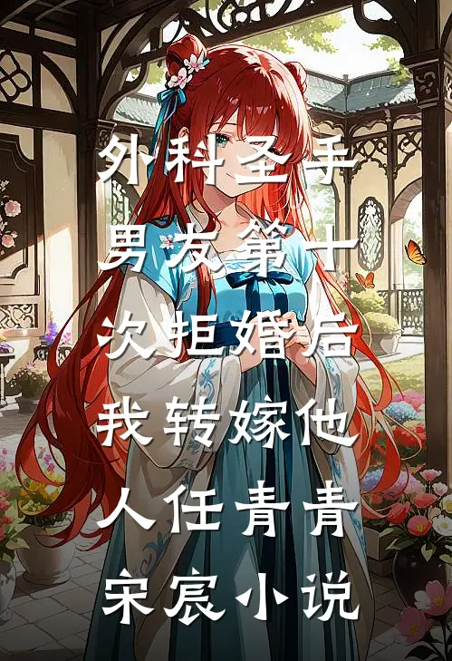 外科圣手男友第十次拒婚后，我转嫁他人任青青宋宸小说