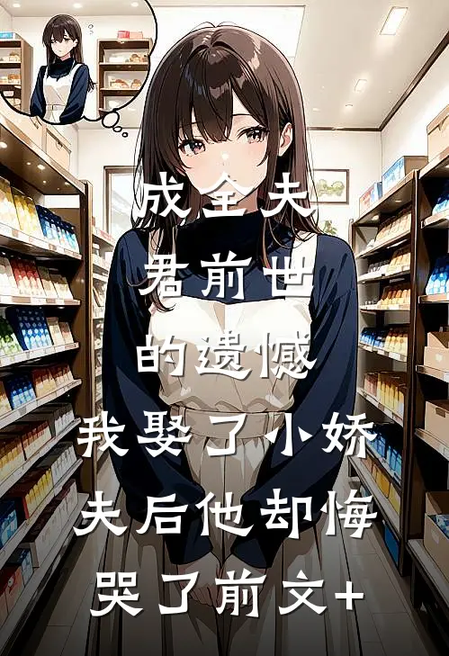 成全夫君前世的遗憾，我娶了小娇夫后他却悔哭了前文+