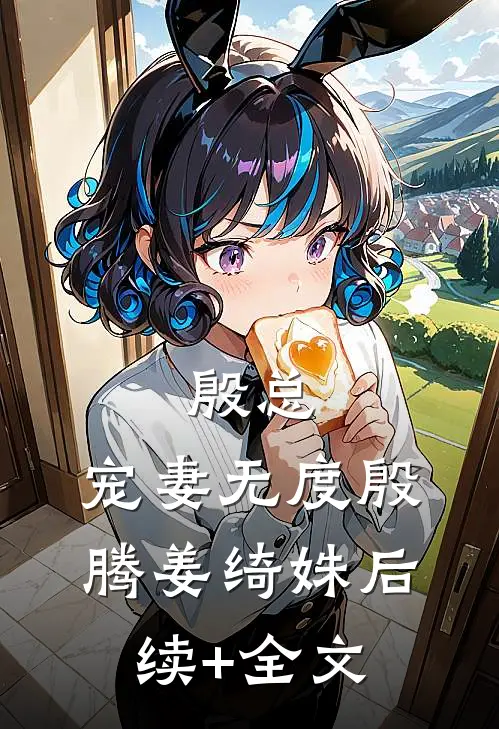 殷总，宠妻无度殷腾姜绮姝后续+全文