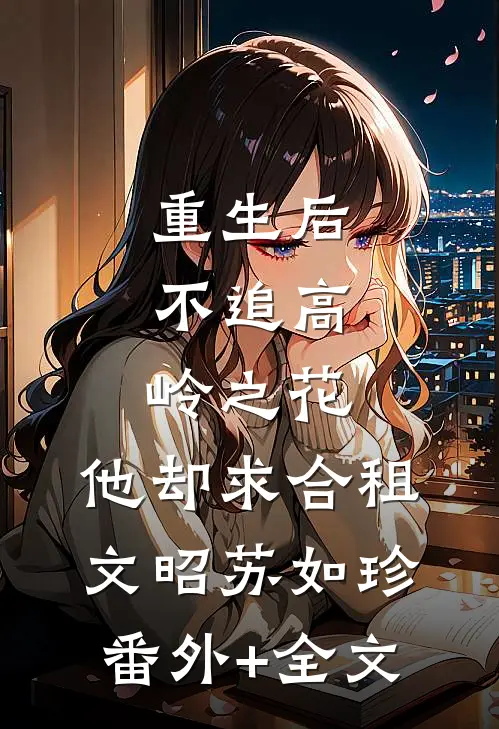 重生后，不追高岭之花，他却求合租文昭苏如珍(番外)+(全文)