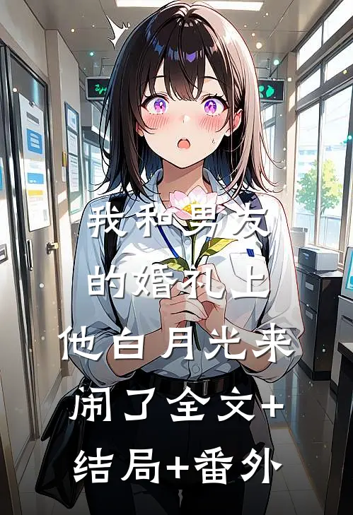 我和男友的婚礼上，他白月光来闹了全文+结局+番外