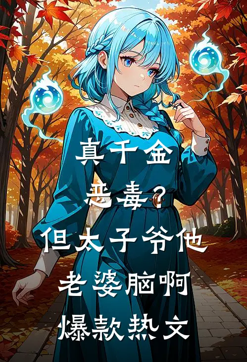 真千金恶毒？但太子爷他老婆脑啊爆款热文