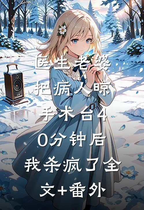 医生老婆把病人晾手术台40分钟后，我杀疯了全文+番外