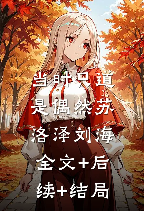 当时只道是偶然苏洛泽刘海:全文+后续+结局