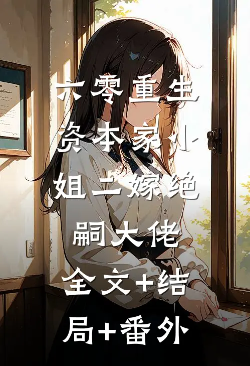 六零重生：资本家小姐二嫁绝嗣大佬:全文+结局+番外
