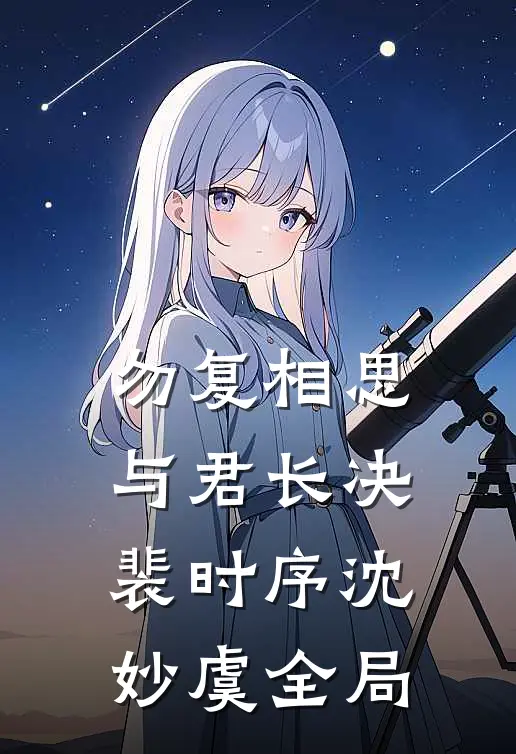 勿复相思，与君长决裴时序沈妙虞全局