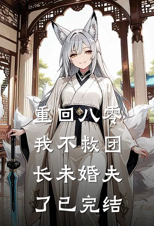 重回八零，我不救团长未婚夫了已完结