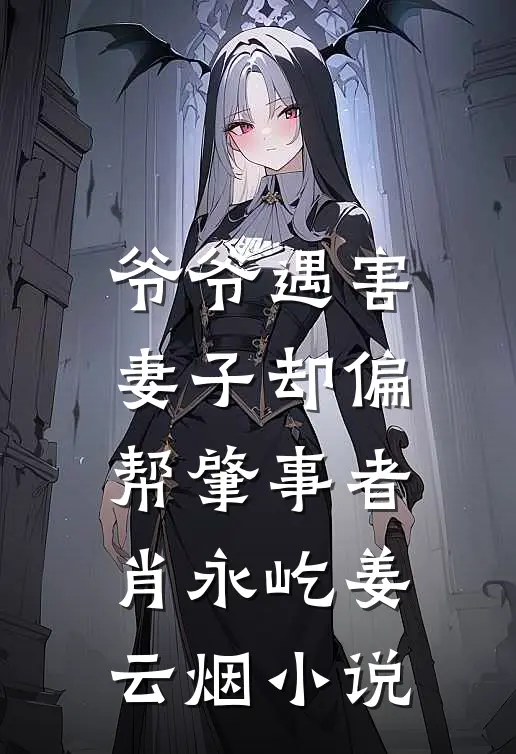 爷爷遇害，妻子却偏帮肇事者肖永屹姜云烟小说