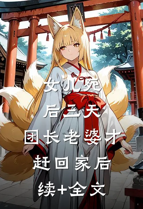 女儿死后三天，团长老婆才赶回家后续+全文
