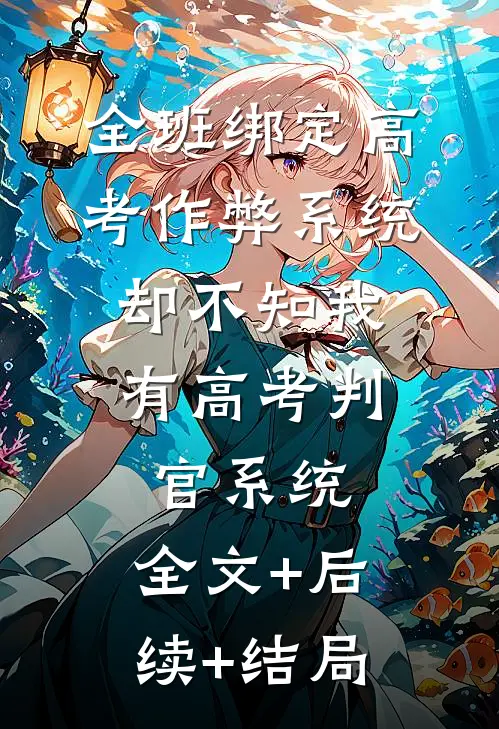 全班绑定高考作弊系统，却不知我有高考判官系统:全文+后续+结局