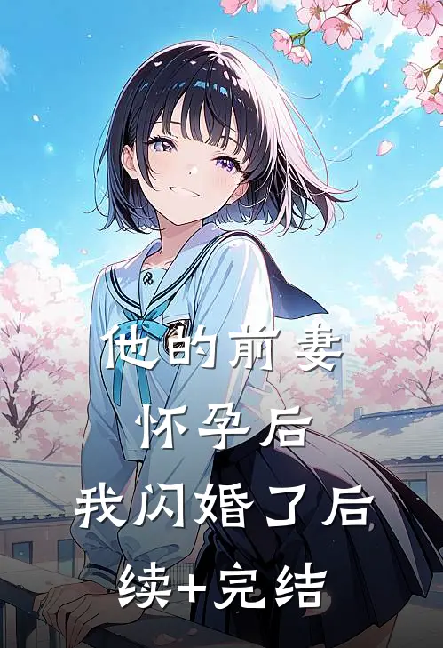 他的前妻怀孕后，我闪婚了后续+完结