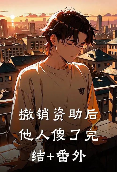 撤销资助后，他人傻了完结+番外