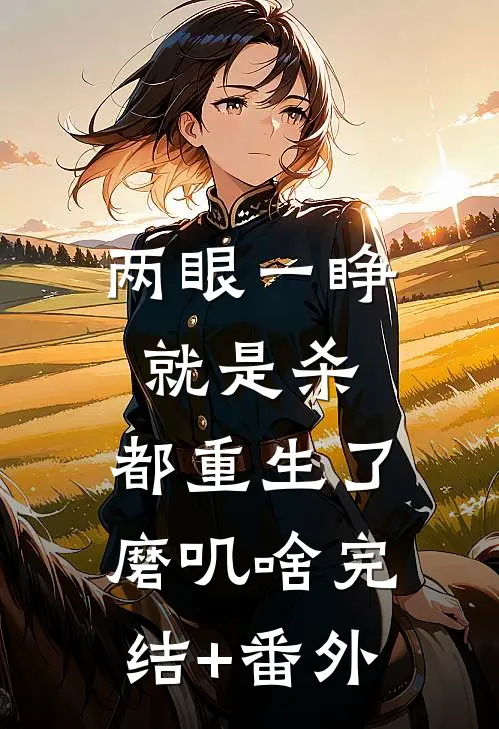 两眼一睁就是杀，都重生了磨叽啥完结+番外