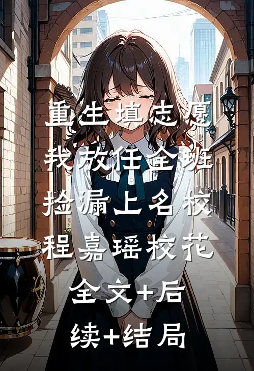 重生填志愿，我放任全班捡漏上名校程嘉瑶校花全文+后续+结局