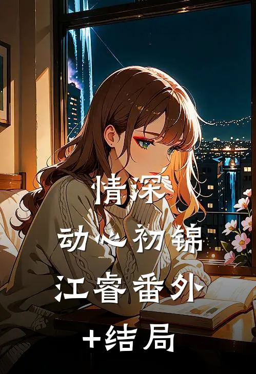 情深，动心初锦江睿(番外)+(结局)