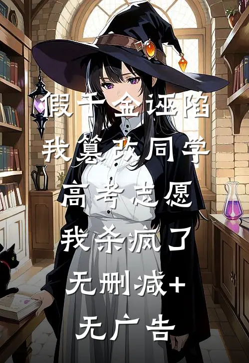 假千金诬陷我篡改同学高考志愿，我杀疯了无删减+无广告